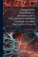 Disquisitio Anatomico-Physiologica Organismi Corporis Humani Ejusque Processus Vitalis: Cum Tabulis Aeneis... 1272056376 Book Cover