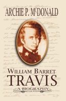 William Barrett Travis: A Biography 0890156565 Book Cover