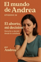 El aborto, mi decisión: Episodio 24 (El mundo de Andrea) (Spanish Edition) B0F5NBFW4Y Book Cover