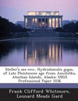 Steller's sea cow, Hydrodamalis gigas, of Late Pleistocene age from Amchitka, Aleutian Islands, Alaska: USGS Professional Paper 1036 1288998759 Book Cover