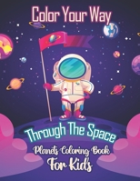 Color Your Way Through The Space - Planets Coloring Book For Kids: Fantastic Educational Outer Space Planets Coloring Book For kids with +50 Unique ... Rockets illustrations | Solar System book B08LG7935X Book Cover