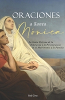 Oraciones a Santa Mónica: La Santa Patrona de la Esperanza y la Perseverancia en el Matrimonio y la Familia (Spanish Edition) B0CTTN2H24 Book Cover