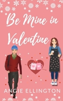 Be Mine in Valentine: A Sweet Valentine's Day Romance B0BR6TLN4K Book Cover