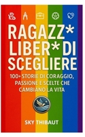 Ragazz* liber* di scegliere: 100+ storie di coraggio, passione e scelte che cambiano la vita (Italian Edition) B0DS569H6W Book Cover
