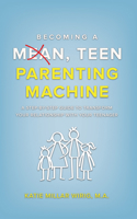 Becoming a Mean, Teen Parenting Machine: A step-by-step guide to transforming your relationship with your teenager 1637462026 Book Cover