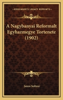 A Nagybanyai Reformalt Egyhazmegye Tortenete (1902) 116811523X Book Cover