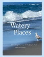 Watery Places: A Healing Journal of My Soul's Path 1300021489 Book Cover