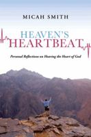 Heaven's Heartbeat: Personal Reflections on Hearing the Heart of God 1491700416 Book Cover