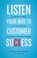 Listen Your Way To Customer SuCXess: 25 Inspiring Stories With Tips & Ideas For Sustainable Customer Happiness 9081298887 Book Cover