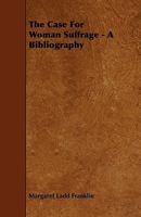 The Case for Woman Suffrage - A Bibliography 1444673041 Book Cover