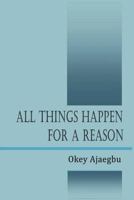 All Things Happen for a Reason 1478759674 Book Cover