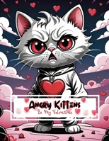 Angry Kittens: Be My Valentine: Limited Series! Enjoy coloring 30 of the Angriest Angry Kittens who want YOU to be their Valentine—fun for all ages and skill levels B0CR82R36Y Book Cover