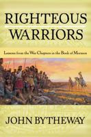 Righteous Warriors: Lessons from the War Chapters in the Book of Mormon 1590382714 Book Cover