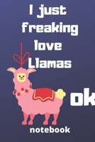 I Just Freaking Love llamas ok notebook: Gifts for llamas lover 1679796380 Book Cover