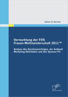 Vermarktung Der Fifa Frauen-Weltmeisterschaft 2011: Analyse Des Zuschauererfolges, Der Ambush Marketing-Aktivit Ten Und Des Sponsor-Fit 3842877897 Book Cover