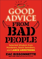 Good Advice from Bad People: Selected Wisdom from Murderers, Stock Swindlers, and Lance Armstrong 1591846897 Book Cover