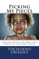 Picking My Pieces: African Novel of Abuse of A girl Child 1508665907 Book Cover