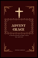Advent Grace: A Novena Journey of Hope, Peace, Joy, and Love B0DRSQ731P Book Cover