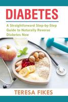 Diabetes: A Straightforward Step-by-Step Guide to Naturally Reverse Diabetes Now 1720344698 Book Cover