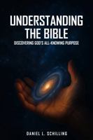 UNDERSTANDING THE BIBLE: Discovering God's All-Knowing Purpose 1968594965 Book Cover