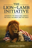 The Lion and Lamb Initiative : Handbook for Rebuilding America the Good, the Great, and the Godly 196662557X Book Cover