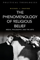 The Phenomenology of Religious Belief: Media, Philosophy, and the Arts 1350243981 Book Cover