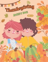 THANKSGIVING ACTIVITY BOOK AGES 4-8: A Fun Kid Workbook Game For Learning, Coloring, Matching, Mazes, Drawing, Crosswords, Word Searches, Sudoku ... Word Scrambles and More! B08M85W58R Book Cover