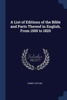 A List of Editions of the Bible and Parts Thereof in English, from the Year MDV. to MDCCCXX: With an Appendix Containing Specimens of Translations, and Bibliographical Descriptions 1377000745 Book Cover