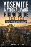 Yosemite National Park Hiking Guide 2026–2027: Trail Maps, Best Hikes, Half Dome, Yosemite Falls, Mist Trail & Glacier Point B0HGBKVK3X Book Cover