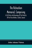 The Richardson Memorial, Comprising A Full History And Genealogy Of The Posterity Of The Three Brothers, Ezekiel, Samuel, And Thomas Richardson, Who ... Massachusetts, In The Year 1641, Of John 9354369456 Book Cover