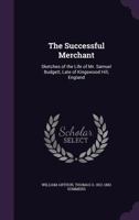 The Successful Merchant: Setches of the Life of Mr. Samuel Budgett, late of Kingswood Hill 1176848267 Book Cover