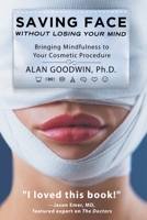 Saving Face Without Losing Your Mind: Bringing Mindfulness to Your Cosmetic Procedure B0BMSXSTNC Book Cover