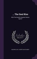 ... The Soul Kiss: With The World's Greatest Dancer "genee".... 1277037698 Book Cover