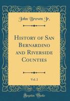 History of San Bernardino and Riverside Counties; Volume II 1017463476 Book Cover