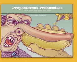 Preposterous Proboscises: or, a nose is a nose is a nose.... 1938462742 Book Cover