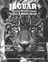 Jaguar Tattoo Designs in Grayscale - Unleash the Mystique of Jaguars with Photorealistic Ink: Discover Surrealism in the Depths of the Jungle Realms ... designs for tattoo and painter artists) B0CVTTN5CR Book Cover