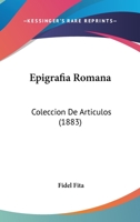 Epigrafia Romana: Coleccion De Articulos (1883) 1168345715 Book Cover