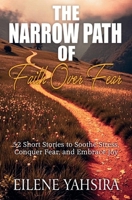 The Narrow Path of Faith Over Fear: 52 Short Stories to Soothe Stress, Conquer Fear, and Embrace Joy (Devotionals) B0FP964258 Book Cover