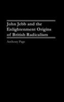 John Jebb and the Enlightenment Origins of British Radicalism 0275977757 Book Cover