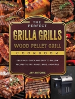 The Perfect Grilla Grills Wood Pellet Grill cookbook: Delicious, Quick, and Easy to Follow Recipes to Fry, Roast, Bake, and Grill 1803202548 Book Cover