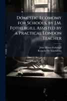 Domestic Ecomomy for Schools, by J.M. Fothergill Assisted by a Practical London Teacher 114749097X Book Cover