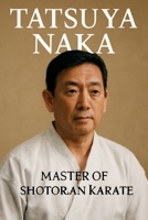 Tatsuya Naka: Master of Shotokan Karate B0FNW92RPG Book Cover