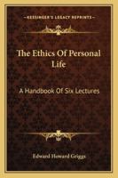 The Ethics Of Personal Life: A Handbook Of Six Lectures 1428618767 Book Cover