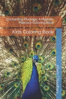 Enchanting Plumage: A Majestic Peacock Coloring Book: Kids Coloring Book B0CSK95CYN Book Cover