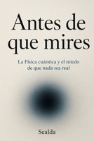 Antes de que mires: La Física cuántica y el miedo de que nada sea real (Spanish Edition) B0H1LQY4TS Book Cover