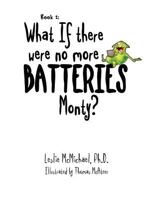 What If There Were No More Batteries, Monty? 1450096123 Book Cover