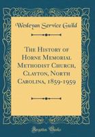 The History of Horne Memorial Methodist Church, Clayton, North Carolina, 1859-1959 0265886082 Book Cover