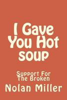 I Gave You Hot soup: Support For The Broken 1986489361 Book Cover