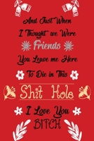 And Just When I Thought We Were Friends You Leave Me To Die In This Shit Hole I Love You Bitch: Business Office Journal For Coworker, Coworker Leaving ... or is Retirement Ready, will miss you. 1658272749 Book Cover