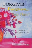 Forgive? Forgiven...Yeah Right! 1413712894 Book Cover